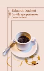 la vida que pensamos. cuentos de fútbol (ebook)-eduardo sacheri-9789870430360 la vida que pensamos. cuentos de fútbol (ebook)-eduardo sacheri-9789870430360