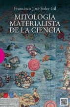 mitologia materialista de la ciencia-francisco jose soler gil-9788499201870 mitologia materialista de la ciencia-francisco jose soler gil-9788499201870