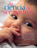 la ciencia de ser padres: consejos practicos sobre el sueño, el l lanot, el juego y la consecucion de un bienestar emocional para toda la vida-margot sunderland-9788425340680 la ciencia de ser padres: consejos practicos sobre el sueño, el l lanot, el juego y la consecucion de un bienestar emocional para toda la vida-margot sunderland-9788425340680