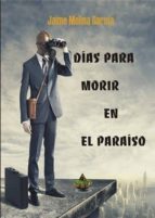 dias para morir en el paraiso-jaime molina garcia-9788494513480 dias para morir en el paraiso-jaime molina garcia-9788494513480