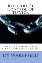 recupera el control de tu vida: un complemento del libro “volver a ser yo” (ebook)-dy wakefield-9781507167090 recupera el control de tu vida: un complemento del libro “volver a ser yo” (ebook)-dy wakefield-9781507167090