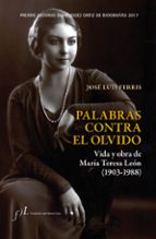 palabras contra el olvido. vida y obra de maria teresa leon (1903 - 1988) (premio antonio dominguez ortiz de biografias 2017-jose luis ferris-9788415673590 palabras contra el olvido. vida y obra de maria teresa leon (1903 - 1988) (premio antonio dominguez ortiz de biografias 2017-jose luis ferris-9788415673590