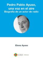 pedro pablo ayuso, una voz en el aire. biografía de un actor de radio (ebook)-elena ayuso-9788415949190 pedro pablo ayuso, una voz en el aire. biografía de un actor de radio (ebook)-elena ayuso-9788415949190