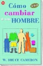 como cambiar a un hombre-w. bruce cameron-9788466304290 como cambiar a un hombre-w. bruce cameron-9788466304290