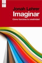 imaginar: como funciona la creatividad-johan leher-9788490062890 imaginar: como funciona la creatividad-johan leher-9788490062890