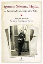 ignacio sanchez mejias, el hombre de la edad de plata-andres amoros-torres antonio rodriguez-9788492573790 ignacio sanchez mejias, el hombre de la edad de plata-andres amoros-torres antonio rodriguez-9788492573790