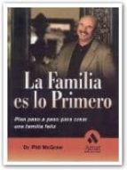 LA FAMILIA ES LO PRIMERO: PLAN PASO A PASO PARA CREAR UNA FAMILIA FELIZ