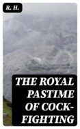 Libro gratis en línea descargable THE ROYAL PASTIME OF COCK-FIGHTING de R. H. en español DJVU