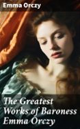 Libro gratis descargable THE GREATEST WORKS OF BARONESS EMMA ORCZY  (edición en inglés)