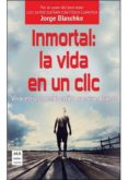 inmortal: la vida en un clic-jorge blaschke-9788415256700 inmortal: la vida en un clic-jorge blaschke-9788415256700