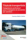 titulo de transportista. competencia profesional para el transporte de mercancias por carretera-francisco martin jimenez-9788416171200 titulo de transportista. competencia profesional para el transporte de mercancias por carretera-francisco martin jimenez-9788416171200