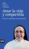 amar la vida y compartirla: sobre la felicidad y el compromiso-sor lucia caram-9788416245000 amar la vida y compartirla: sobre la felicidad y el compromiso-sor lucia caram-9788416245000