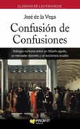 confusion de confusiones: dialogos curiosos entre un filosofo agudo, un mercader discreto y un accionista erudito (2ª ed.)-jose de la vega garcia-9788417209100 confusion de confusiones: dialogos curiosos entre un filosofo agudo, un mercader discreto y un accionista erudito (2ª ed.)-jose de la vega garcia-9788417209100
