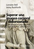 superar una imagen corporal distorsionada: un programa para perso nas con trastornos alimentarios-lorraine bell-jenny rushforth-9788420669700 superar una imagen corporal distorsionada: un programa para perso nas con trastornos alimentarios-lorraine bell-jenny rushforth-9788420669700