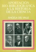 aportacion bio-bibliografica a la historia de la ciencia-angela del valle-9788427712300 aportacion bio bibliografica a la historia de la ciencia angela del valle 9788427712300