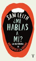 ¿me hablas a mi? la retorica de aristoteles a obama-sam leith-9788430600700 ¿me hablas a mi? la retorica de aristoteles a obama-sam leith-9788430600700