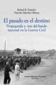 el pasado es el destino: propaganda y cine del bando nacional en la guerra-rafael r. tranche-vicente sanchez-biosca-9788437628400 el pasado es el destino: propaganda y cine del bando nacional en la guerra rafael r. tranche vicente sanchez biosca 9788437628400