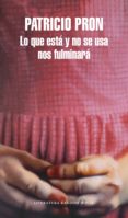 lo que está y no se usa nos fulminará (ebook)-patricio pron-9788439734000 lo que está y no se usa nos fulminará (ebook)-patricio pron-9788439734000