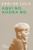 aqui no, ahora no-erri de luca-9788446013600 aqui no, ahora no-erri de luca-9788446013600