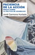 paciencia de la accion: ensayo sobre la politica de las asambleas-jordi carmona hurtado-9788446045700 paciencia de la accion: ensayo sobre la politica de las asambleas-jordi carmona hurtado-9788446045700