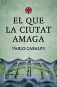 el que la ciutat amaga-pablo caralps-9788466409100 el que la ciutat amaga-pablo caralps-9788466409100