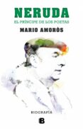 neruda. el príncipe de los poetas: la biografía-mario amoros-9788466656900 neruda. el príncipe de los poetas: la biografía-mario amoros-9788466656900