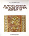 el arte del bordado y del tejido en murcia (siglos xvi-xix)-manuel perez sanchez-9788483710500 el arte del bordado y del tejido en murcia (siglos xvi-xix)-manuel perez sanchez-9788483710500