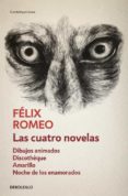 las cuatro novelas (contiene: dibujos animados; discotheque;amari llo; noche de los enamorados)-felix romeo-9788490322000 las cuatro novelas (contiene: dibujos animados; discotheque;amari llo; noche de los enamorados)-felix romeo-9788490322000