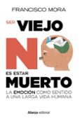 ser viejo no es estar muerto: la emocion como sentido a una larga vida-francisco mora-9788491049500 ser viejo no es estar muerto: la emocion como sentido a una larga vida-francisco mora-9788491049500