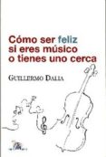 como ser feliz si eres musico o tienes uno cerca-guillermo dalia-9788493663100 como ser feliz si eres musico o tienes uno cerca-guillermo dalia-9788493663100