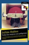 todas las mujeres son peligrosas-julian ibañez-9788494316500 todas las mujeres son peligrosas-julian ibañez-9788494316500