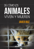 de cómo los animales viven y mueren-javier ruiz-9788494608100 de cómo los animales viven y mueren-javier ruiz-9788494608100