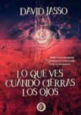lo que ves cuando cierras los ojos-david jasso-9788494625800 lo que ves cuando cierras los ojos-david jasso-9788494625800