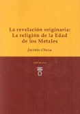 la revelación originaria: la religión de la edad de los metales-jacinto choza-9788494815300 la revelación originaria: la religión de la edad de los metales-jacinto choza-9788494815300