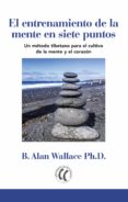 el entrenamiento de la mente en siete puntos: un metodo tibetano para el cultivo de la mente y el corazon-b. alan wallace-9788494878800 el entrenamiento de la mente en siete puntos: un metodo tibetano para el cultivo de la mente y el corazon-b. alan wallace-9788494878800