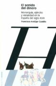 el sonido del dinero: monarquia, ejercito y venalidad en la españ a del siglo xxi-francisco andujar castillo-9788495379900 el sonido del dinero: monarquia, ejercito y venalidad en la españ a del siglo xxi-francisco andujar castillo-9788495379900