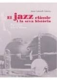 el jazz classic i la seva historia. dels origens a la segona guer ra mundial-jaume carbonell-9788496786400 el jazz classic i la seva historia. dels origens a la segona guer ra mundial-jaume carbonell-9788496786400