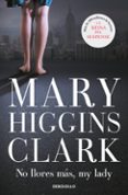 no llores mas mi lady-mary higgins clark-9788497930000 no llores mas mi lady-mary higgins clark-9788497930000