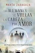 los alemanes se vuelan la cabeza por amor (lviii premio de novela ateneo-ciudad de valladolid)-maria zaragoza-9788498775600 los alemanes se vuelan la cabeza por amor (lviii premio de novela ateneo-ciudad de valladolid)-maria zaragoza-9788498775600