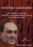 antonio machado: antologia y estudio de poemas relacionados con la mitologia clasica (ebook)-9788498863000 antonio machado: antologia y estudio de poemas relacionados con la mitologia clasica (ebook)-9788498863000