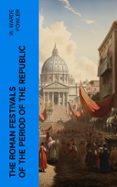 Descargar gratis ebook pdfs THE ROMAN FESTIVALS OF THE PERIOD OF THE REPUBLIC  (edición en inglés) in Spanish 4066339562110