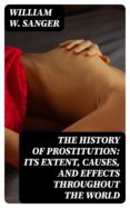 Descargar ebooks gratuitos para kindle uk THE HISTORY OF PROSTITUTION: ITS EXTENT, CAUSES, AND EFFECTS THROUGHOUT THE WORLD en español PDB iBook