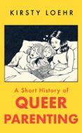 A SHORT HISTORY OF QUEER PARENTING