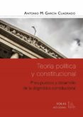 teoria politica y constitucional: presupuestos y desarrollo de la dogmatica constitucional-antonio m. garcia cuadrado-9788416613410 teoria politica y constitucional: presupuestos y desarrollo de la dogmatica constitucional-antonio m. garcia cuadrado-9788416613410