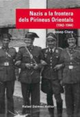 nazis a la frontera dels pirineus orientals (1942-1944)-josep clara resplandis-9788423208210 nazis a la frontera dels pirineus orientals (1942-1944)-josep clara resplandis-9788423208210