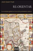 re-orientar: la economia global en la era del predominio asiatico-andre gunder frank-9788437071510 re-orientar: la economia global en la era del predominio asiatico-andre gunder frank-9788437071510