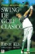 como desarrollar un swing de golf clasico-ernie els-steve newell-9788479021610 como desarrollar un swing de golf clasico-ernie els-steve newell-9788479021610