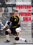 tecnica individual del portero de futbol sala-francisco luque hoyos-9788479027810 tecnica individual del portero de futbol sala-francisco luque hoyos-9788479027810