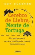 cerebro de liebre, mente de tortuga: por que aumenta nuestra inte ligencia cuando pensamos menos-guy claxton-9788479533410 cerebro de liebre, mente de tortuga: por que aumenta nuestra inte ligencia cuando pensamos menos-guy claxton-9788479533410