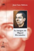 la imagen de miguel hernandez-juan cano ballesta-9788479604110 la imagen de miguel hernandez juan cano ballesta 9788479604110